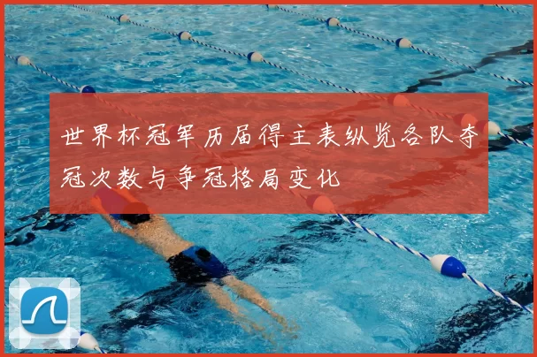世界杯冠军历届得主表纵览各队夺冠次数与争冠格局变化