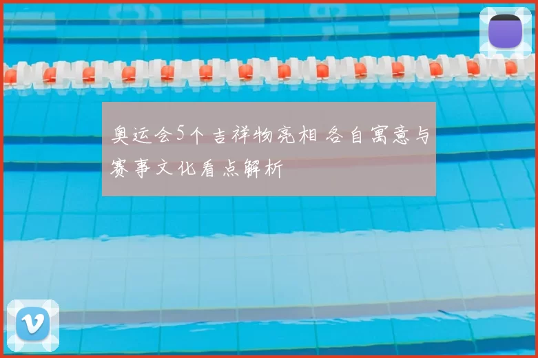 奥运会5个吉祥物亮相 各自寓意与赛事文化看点解析
