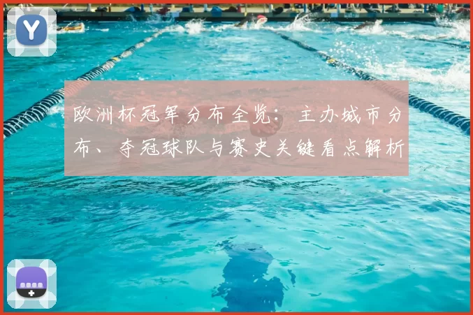 欧洲杯冠军分布全览：主办城市分布、夺冠球队与赛史关键看点解析
