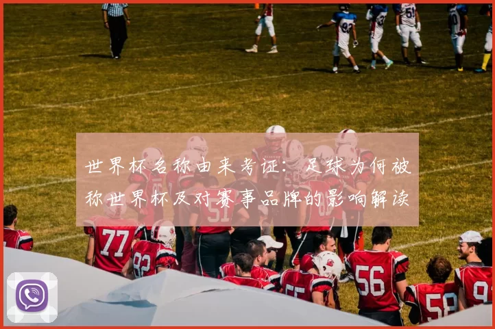 世界杯名称由来考证：足球为何被称世界杯及对赛事品牌的影响解读