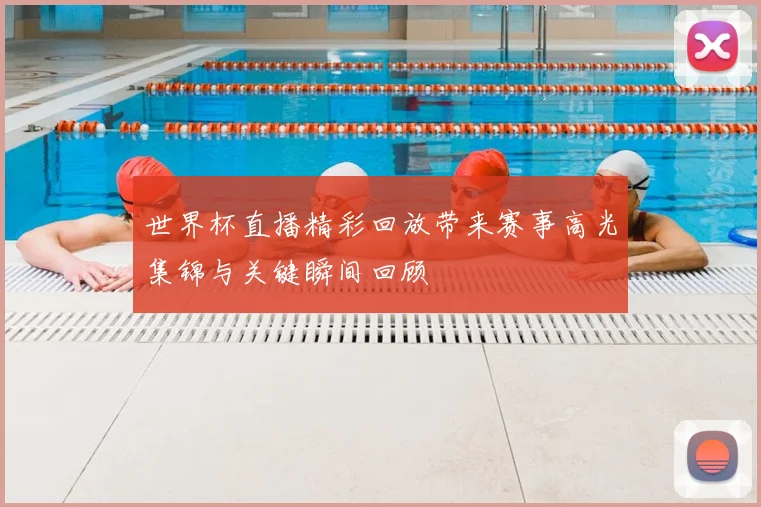 世界杯直播精彩回放带来赛事高光集锦与关键瞬间回顾