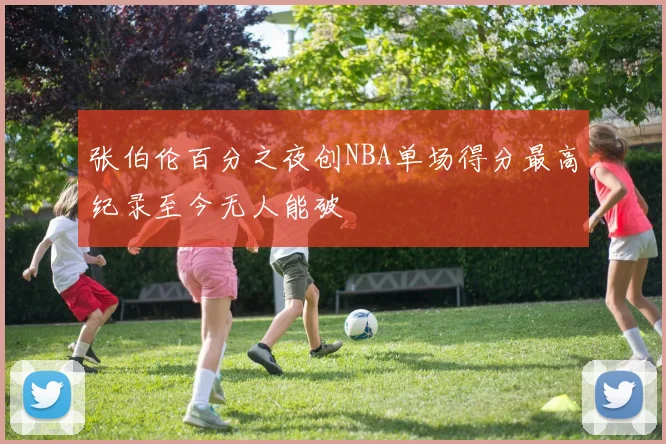 张伯伦百分之夜创NBA单场得分最高纪录至今无人能破